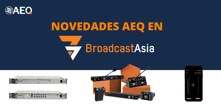 AEQ presenta nuevas soluciones en Broadcast Asia - Stand 6G2-14,  del 7 al 9 de junio