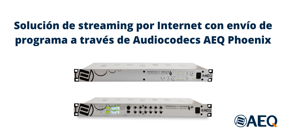 Solución de streaming por Internet con envío de programa a través de Audiocodecs AEQ Phoenix