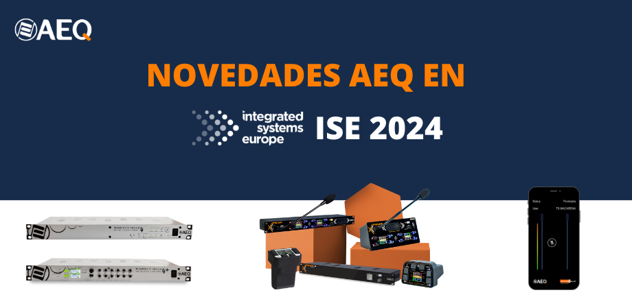 AEQ presentará sus productos de audio y comunicaciones en el ISE 2024, Barcelona del 30 de enero al 2 de Febrero STAND 4H730 