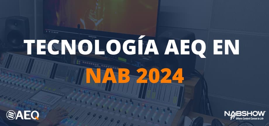 AEQ presenta todas sus novedades 2024 en NAB Show (Las Vegas)- Stand C3106, del 14 al 17 de Abril