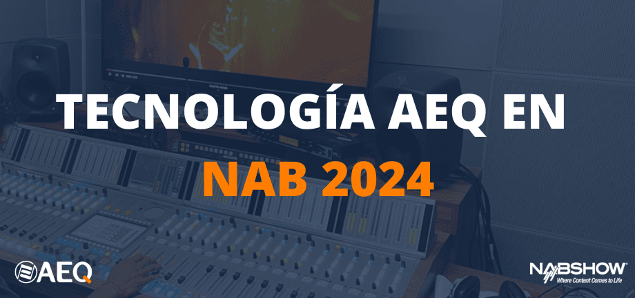 AEQ presenta todas sus novedades 2024 en NAB Show (Las Vegas)- Stand C3106, del 14 al 17 de Abril
